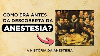 Como era feito antes da DESCOBERTA da ANESTESIA? - HISTÓRIA DA ANESTESIA