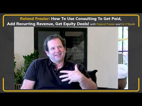 Roland Frasier: How To Use Consulting To Get Paid, Add Recurring Revenue, Get Equity Deals!