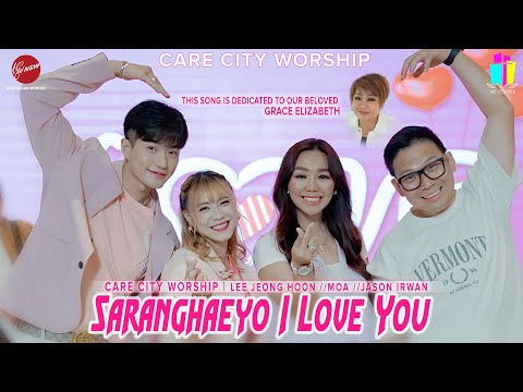 SARANGHAEYO I LOVE YOU - CARE CITY WORSHIP | LEE JEONG HOON | MOA | JASON IRWAN