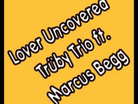 Lover Uncovered - Trüby Trio feat. Marcus Begg