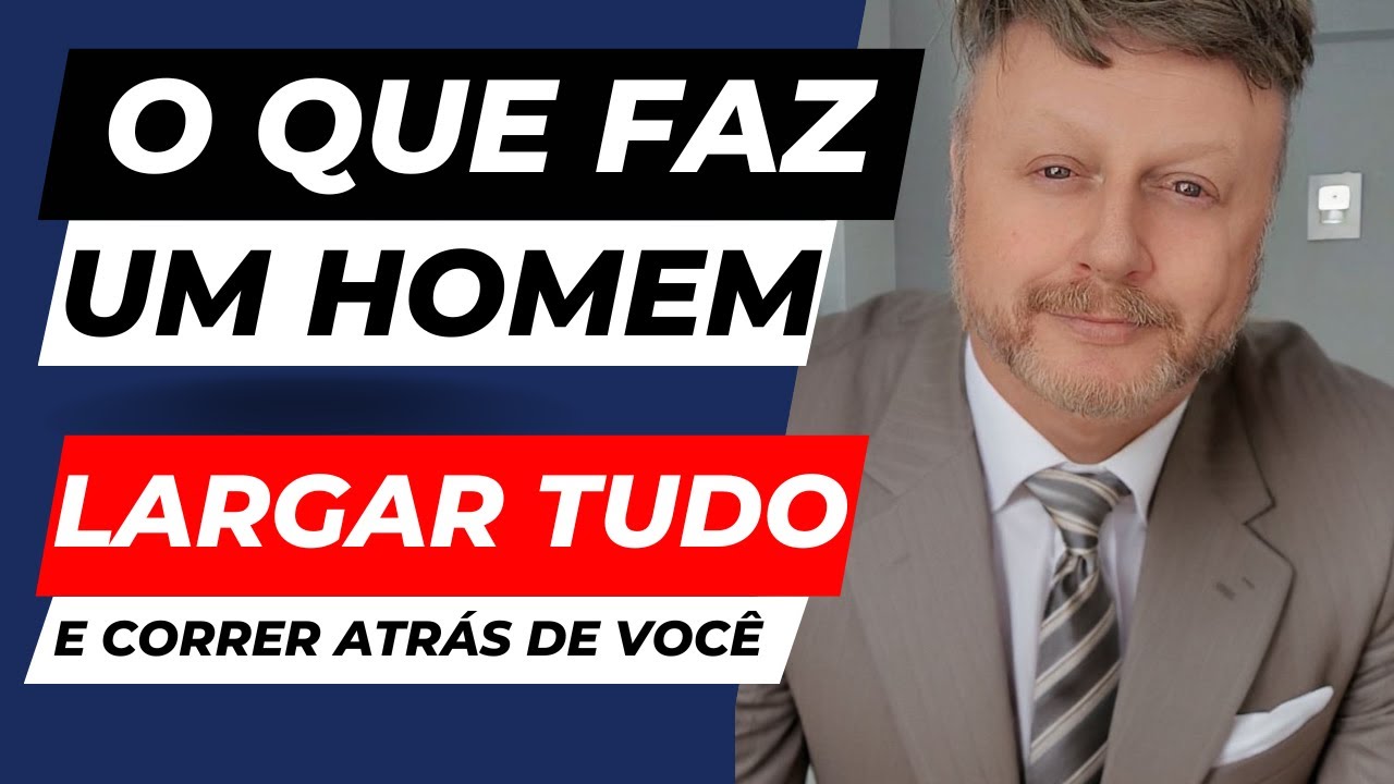 O QUE FAZ UM HOMEM LARGAR TUDO E CORRER ATRÁS DE VOCÊ