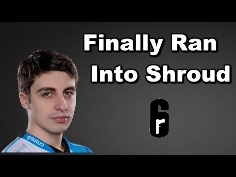 I Finally Ran Into Shroud on Rainbow Six Siege
