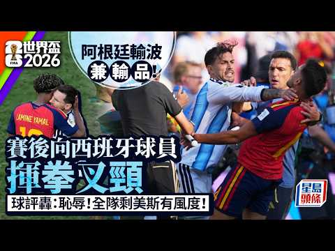 世界盃決賽變全武行 阿根廷成眾矢之的？球評轟：恥辱、全隊剩美斯有風度｜星島頭條新聞｜世界盃｜決賽｜西班牙｜阿根廷｜輸波｜球品