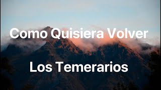 Los Temerarios - Como Quisiera Volver - Letra