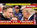 Musk Vs Trump SpaceX Drama Unfolds