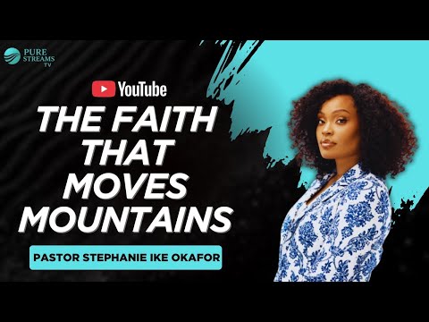 The Faith that Moves Mountains | Pastor Stephanie Ike Okafor