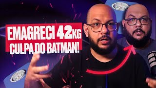 BATMAN me fez emagrecer 42kg (Falo tudo!)