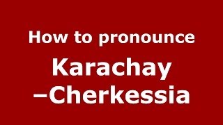 How to pronounce Karachay–cherkessia