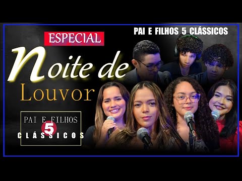 Especial de fim de ano - NOITE DE LOUVOR - Pai e filhos 5 clássicos