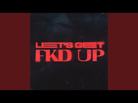 Video thumbnail for LET’S GET FKD UP