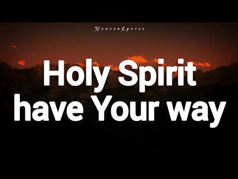 Holy Spirit Have Your Way