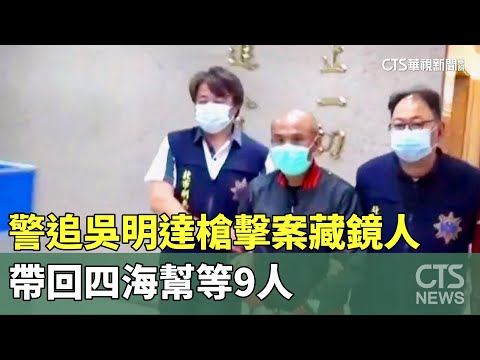 警追吳明達槍擊案「藏鏡人」　帶回四海幫等9人