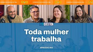 Toda Mulher Trabalha - PODQUESTION #043 3ª Temporada