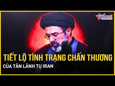 Tiết lộ tình trạng chấn thương của Tân Lãnh tụ Iran, IRGC bắt tay Hezbollah nã đòn hủy diệt Israel
