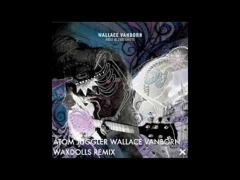 ATOM JUGGLER WALLACE VANBORN (WAXDOLLS REMIX)