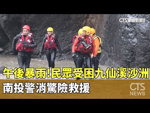 午後暴雨！　民眾受困九仙溪沙洲　南投警消驚險救援