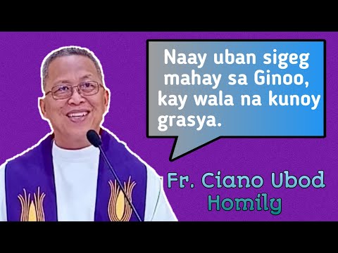 Fr. Ciano's Homily|Sigeg mahay sa Ginoo kay wala na kunoy grasya|