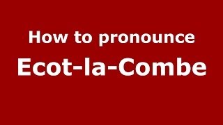 How to pronounce Ecot-La-Combe