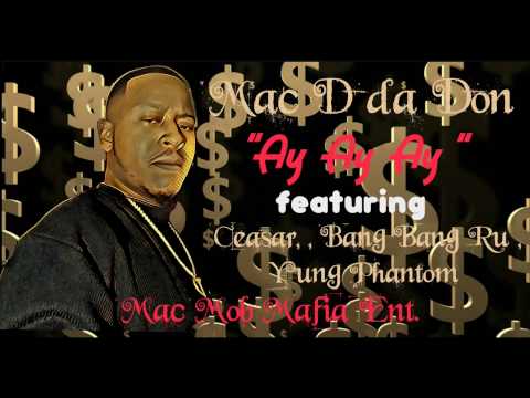 Mac Mob Mafia Ent. presents Mac D da Don - AY AY AY ft. Ceasar, Bang Bang Ru, Yung Phantom