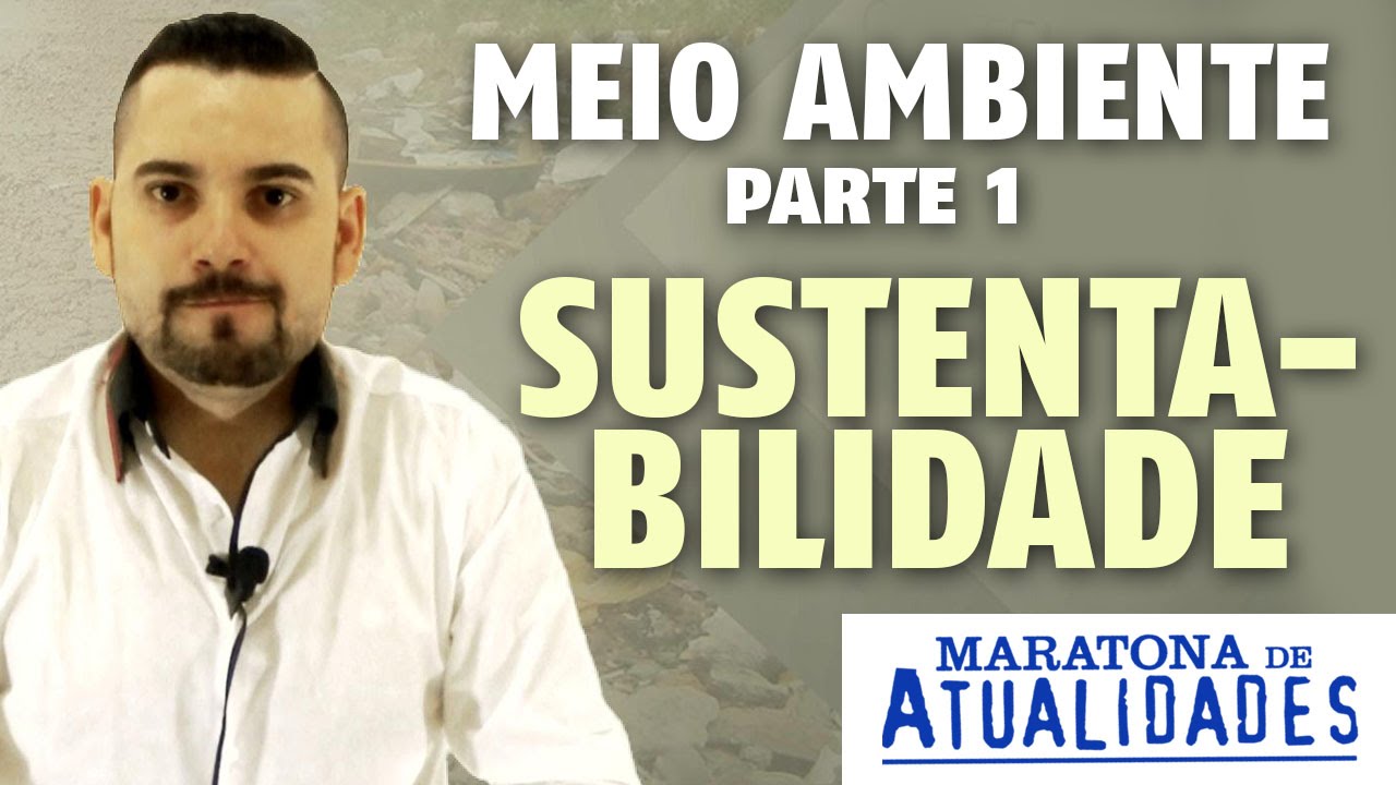 Meio ambiente (parte 1) -  Sustentabilidade - Maratona de Atualidades