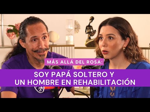 Más allá del rosa- Soy papá soltero y un hombre en rehabilitación con Antonio Franyuti