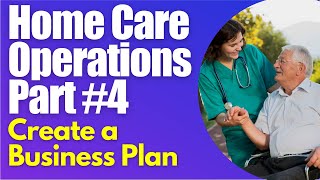 Homecare Operations Module 4 Business Plan for Starting Homecare Agency Start a Home care