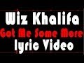 Wiz Khalifa - Got Me Some More (Lyric Video ...