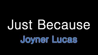 Joyner Lucas - Just Because Lyrics