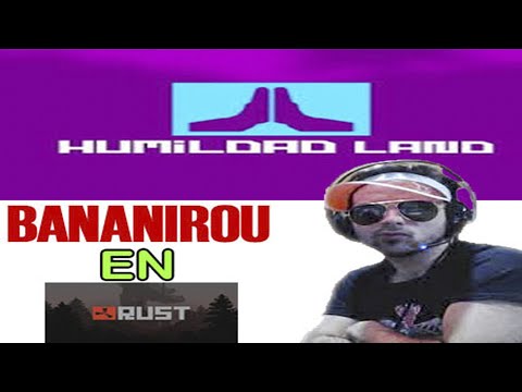 BANANIROU en RUST - HUMILDAD LAND