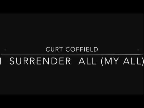 I Surrender All (My All) - Curt Coffield