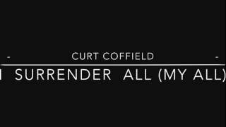 I Surrender All (My All) - Curt Coffield