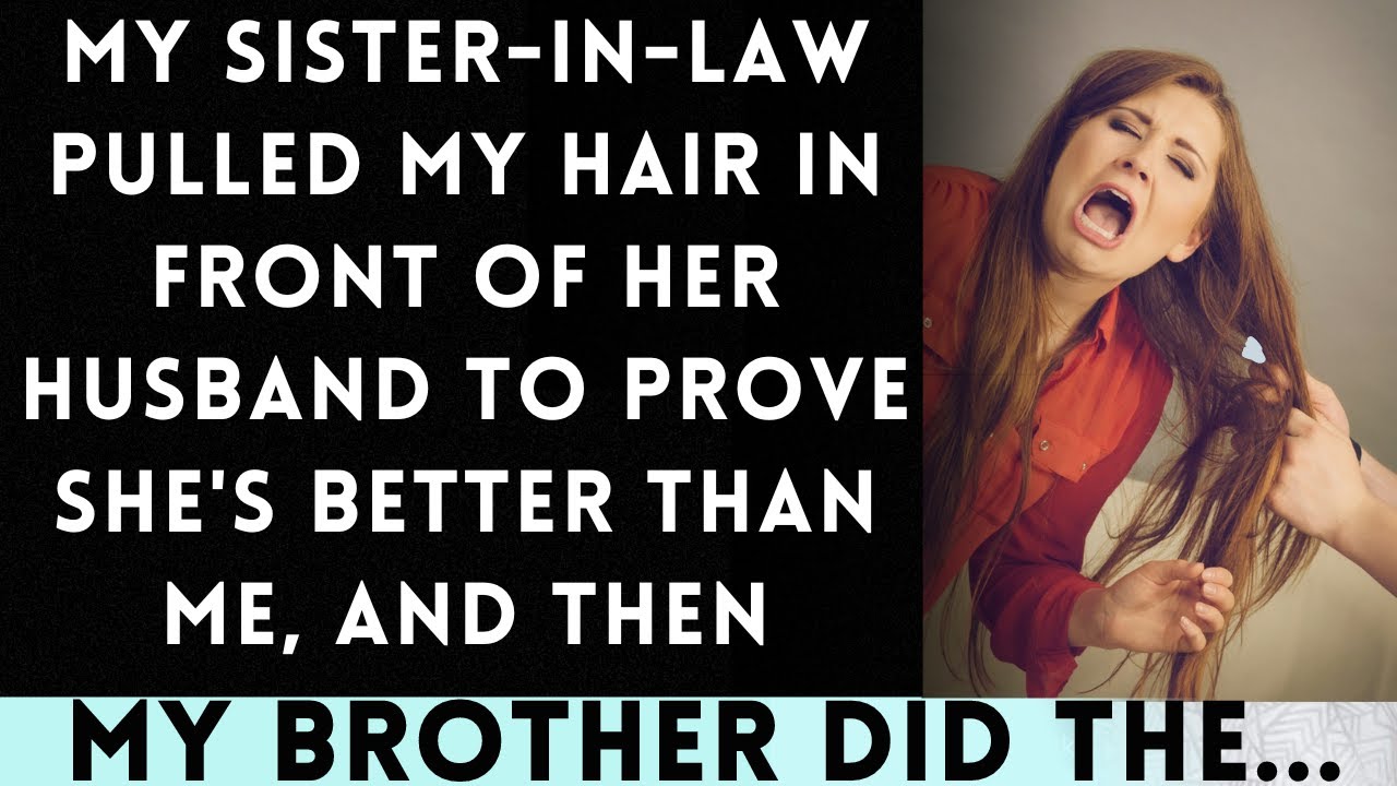 My Jealous Sister-in-Law Humiliates Me by Pulling My Hair to Show Off in Front of Her Husband...