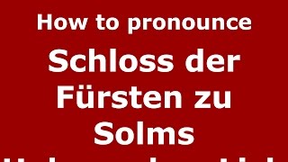 How to pronounce Schloss Der Fürsten Zu Solms Hohensolms Lich