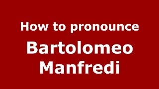 How to pronounce Bartolomeo Manfredi