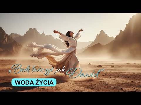 WODA ŻYCIA - "BĘDĘ TAŃCZYĆ JAK DAWID"