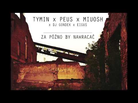 Tymin&Peus - Za późno by nawracać (gośc. Miuosh, Dj Gondek, prod. Eigus)