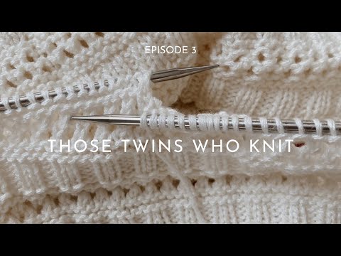 THOSE TWINS WHO KNIT EPISODE 3 - Knitting Podcast