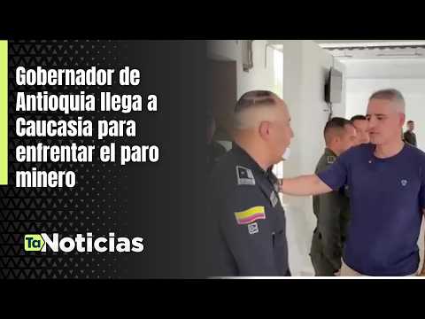 Gobernador de Antioquia llega a Caucasia para enfrentar el paro minero - Teleantioquia Noticias