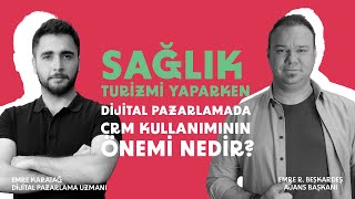 Sağlık turizmi yaparken dijital pazarlamada Crm kullanımının önemi nedir?