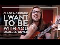 I Want To Be With You by Chloe Moriondo (ukulele cover)