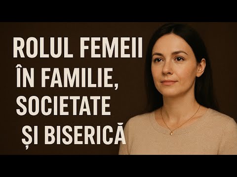 Rolul femeii în familie, societate și în Biserică - Ne vorbește Părintele Cleopa