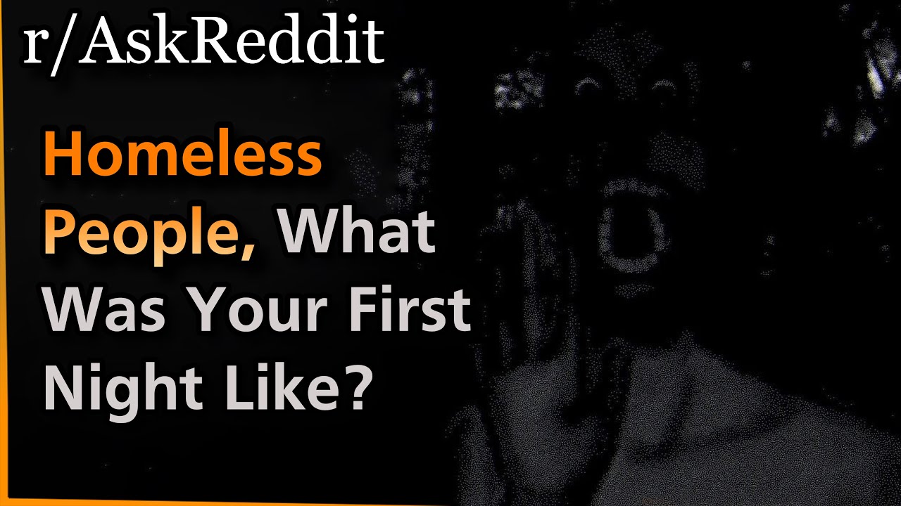 People Who Are Homeless, What Was The First Night Without A Home Like? | Askreddit