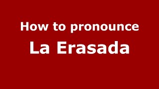 How to pronounce La Erasada