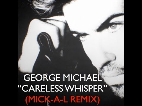 GEORGE MICHAEL - CARELESS WHISPER (MICK-A-L REMIX)
