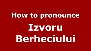 How to pronounce Izvoru Berheciului