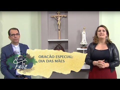 Oração Especial Dia das Mães - Você Pode Ser Feliz - 10/05/2019