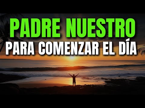 PADRE NUESTRO PARA COMENZAR EL DÍA CON DIOS | ORACIÓN DE LA MAÑANA