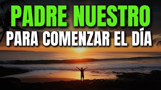 PADRE NUESTRO PARA COMENZAR EL DÍA CON DIOS | ORACIÓN DE LA MAÑANA