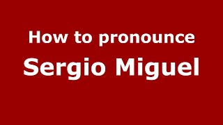How to pronounce Sergio Miguel