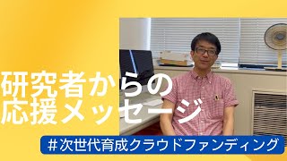 研究者からの応援メッセージ #次世代育成クラウドファンディング